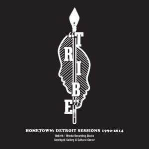 TRIBE Hometown: Detroit Sessions 1990-2014