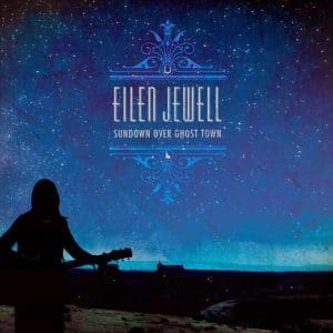 EILEN JEWELL Sundown Over Ghost Town