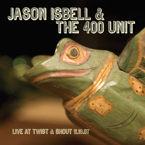 JASON ISBELL & THE 400 UNIT Live At Twist & Shout 11.16.07