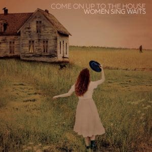 VA Come On Up To The House (Women Sing Waits)