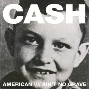 JOHNNY CASH American VI: Ain't No Grave