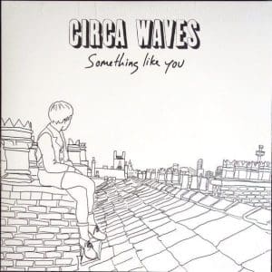 CIRCA WAVES Something Like You / Young Chasers (Demon) 7"