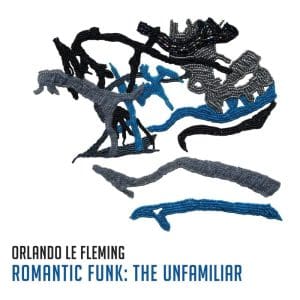 ORLANDO LE FLEMING Romantic Funk: The Unfamiliar