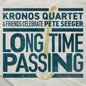 KRONOS QUARTET Long Time Passing: Kronos Quartet And Friends Celebrate Pete Seeger