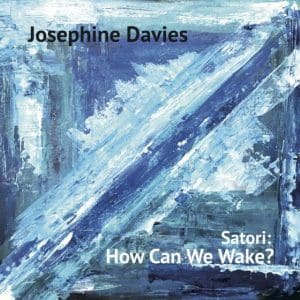 JOSEPHINE DAVIES Satori: How Can We Wake?