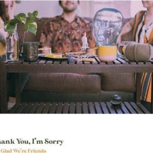 THANK YOU, I'M SORRY I'm Glad We're Friends