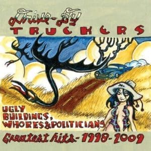 DRIVE-BY TRUCKERS Ugly Buildings, Whores & Politicians: Greatest Hits 1998 - 2009