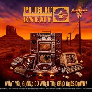 PUBLIC ENEMY What You Gonna Do When The Grid Goes Down?