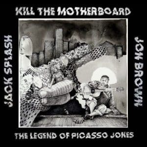 KILL THE MOTHERBOARD The Legend Of Picasso Jones
