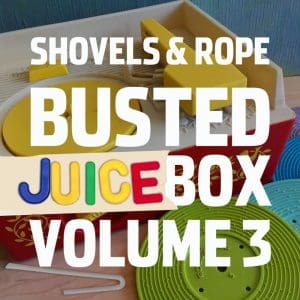 SHOVELS & ROPE Busted Juicebox Vol. 3