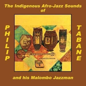 PHILIP TABANE AND HIS MALOMBO JAZZMAN The Indigenous Afro-Jazz Sounds Of
