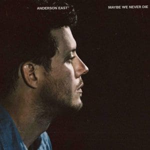 ANDERSON EAST Maybe We Never Die
