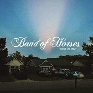 BAND OF HORSES  Things Are Great