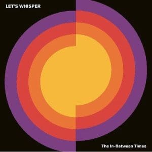 LET’S WHISPER The In-Between Times