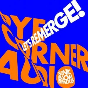 PYE CORNER AUDIO Let’s Remerge! (Sonic Boom Remixes) 10"