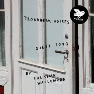 TRONDHEIM VOICES & CHRISTIAN WALLUMRØD Gjest Song