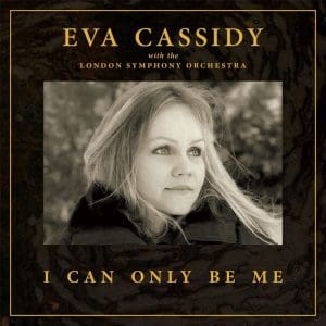 EVA CASSIDY WITH THE LONDON SYMPHONY ORCHESTRA I Can Only Be Me