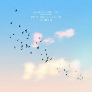 GO GO PENGUIN Everything Is Going To Be Ok (coloured)