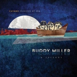 BUDDY MILLER AND FRIENDS Cayamo Sessions At Sea