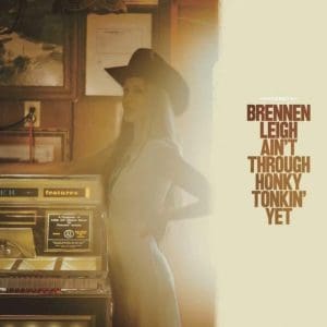 BRENNEN LEIGH Ain't Through Honky Tonkin' Yet