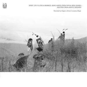 RAGNAR JOHNSON & JESSICA MAYER Spirit Cry Flutes and Bamboo Jews Harps from Papua New Guinea: Eastern Highlands and Madang 2LP