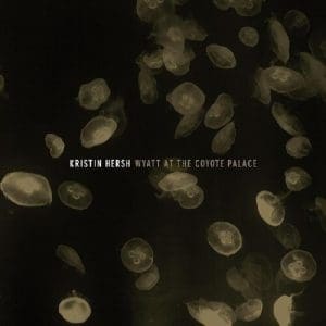 KRISTIN HERSH Wyatt at the Coyote Palace