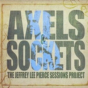 THE JEFFREY LEE PIERCE SESSIONS PROJECT VA Axels & Sockets CD