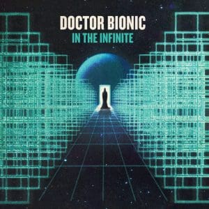 DOCTOR BIONIC In The Infinite