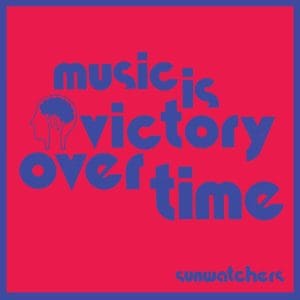 SUNWATCHERS Music Is Victory Over Time