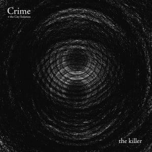CRIME + THE CITY SOLUTION The Killer