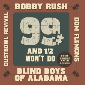 BOBBY RUSH; BLIND BOYS OF ALABAMA; DOM FLEMONS; DUSTBOWL REVIVAL 99 & A 1/2 Won't Do (coloured)  7" (Rsd 2024)