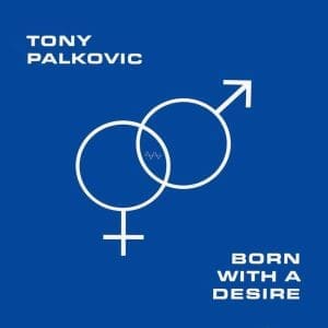 TONY PALKOVICH Born With A Desire