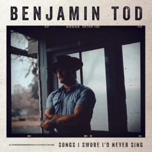 BENJAMIN TOD Songs I Swore I'd Never Sing