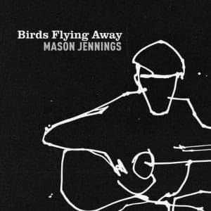 MASON JENNINGS Birds Flying Away