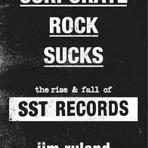 JIM RULAND Corporate Rock Sucks - the Rise and Fall of SST Records (book)