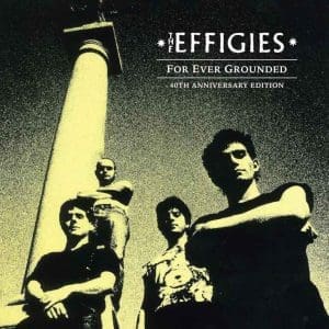 THE EFFIGIES For Ever Grounded (40th Anniversary Edition)