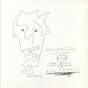 UNSCIENTIFIC ITALIANS Play Thee Music Of Bill Frisell Vol. 2
