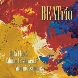 BÉLA FLECK, EDMAR CASTAÑEDA & ANTONIO SÁNCHEZ BEATrio CD