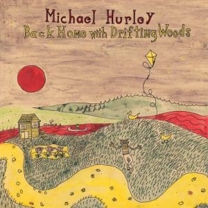 MICHAEL HURLEY Back Home With Drifting Woods