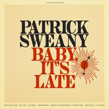 PATRICK SWEANY Baby, It's Late