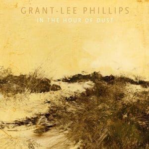GRANT-LEE PHILLIPS In The Hour Of Dust (signed) (clear Golden Smoke)