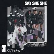 SAY SHE SHE Cut & Rewind