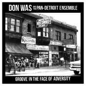 DON WAS & THE PAN-DETROIT ENSEMBLE Groove In The Face Of Adversity